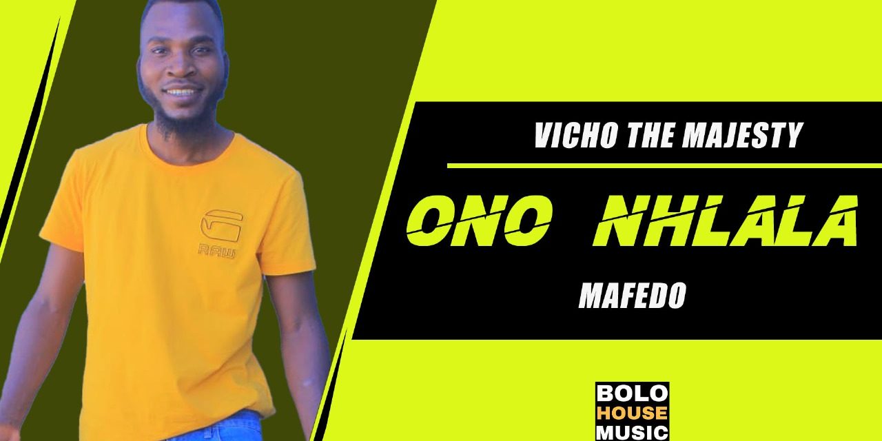 Ono Nhlala – Vicho The Majesty Feat. Mafedo