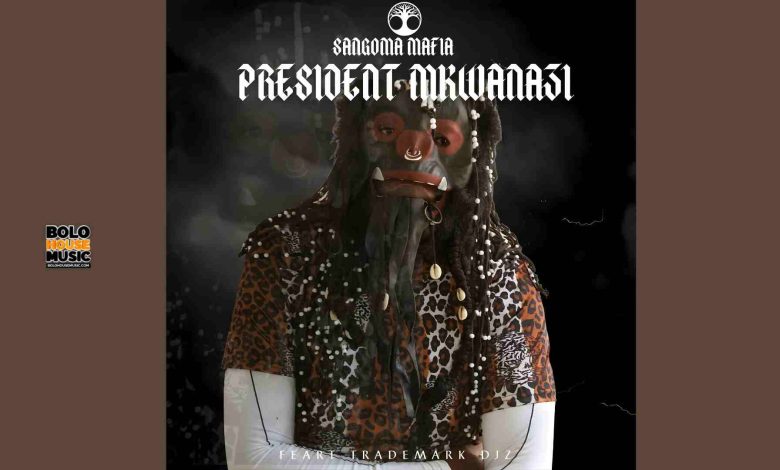 President Mkhwanazi - Sangoma Mafia Ft Trademark Djz
