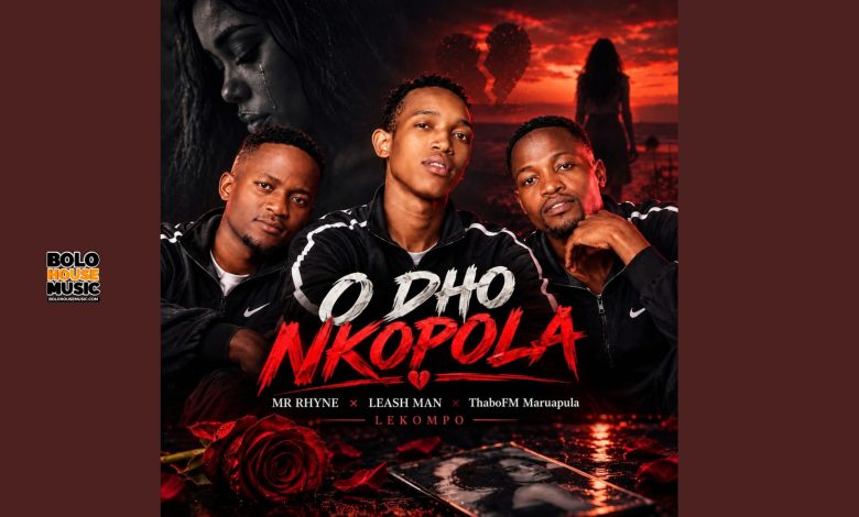 LEASH Man, Mr Rhyne and Thabo FM Maruapula – O Dho Nkopola